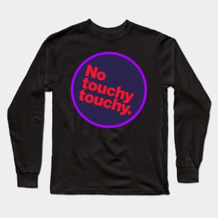 No Touchy Touchy Long Sleeve T-Shirt